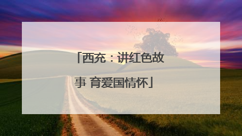 西充：讲红色故事 育爱国情怀