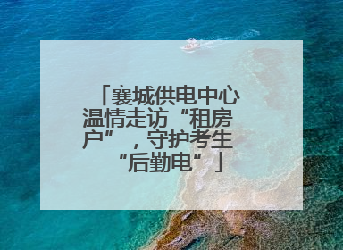 襄城供电中心温情走访“租房户”，守护考生“后勤电”