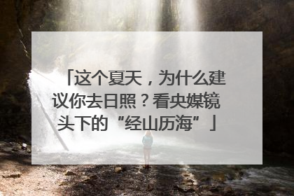 这个夏天，为什么建议你去日照？看央媒镜头下的“经山历海”