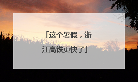 这个暑假，浙江高铁更快了
