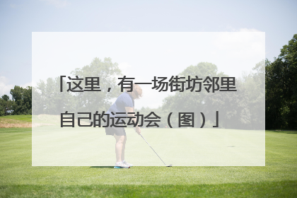 这里，有一场街坊邻里自己的运动会（图）