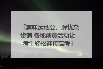 趣味运动会、解忧杂货铺 各地创意活动让考生轻松迎接高考
