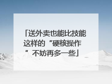 送外卖也能比技能 这样的“硬核操作”不妨再多一些