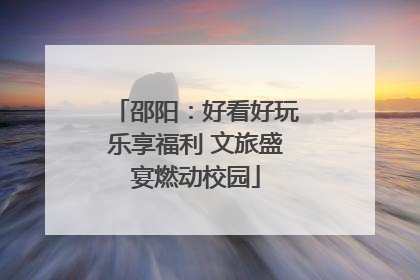 邵阳：好看好玩乐享福利 文旅盛宴燃动校园