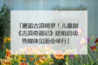 邂逅古滇绮梦！儿童剧《古滇奇遇记》建组启动暨媒体见面会举行