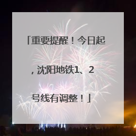 重要提醒！今日起，沈阳地铁1、2 号线有调整！
