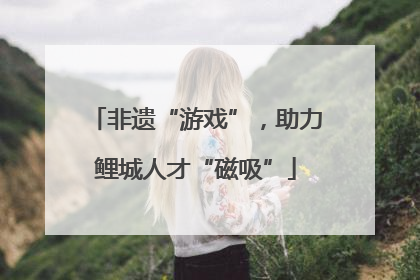 非遗“游戏”，助力鲤城人才“磁吸”