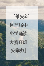 雄安新区首届中小学诵读大赛在雄安举办