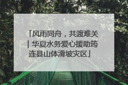 风雨同舟，共渡难关｜华夏水务爱心援助筠连县山体滑坡灾区