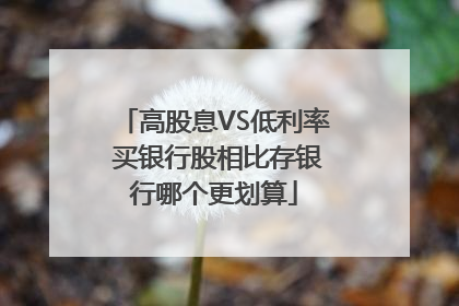 高股息VS低利率 买银行股相比存银行哪个更划算
