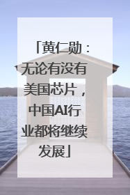 黄仁勋：无论有没有美国芯片，中国AI行业都将继续发展