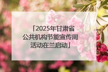 2025年甘肃省公共机构节能宣传周活动在兰启动