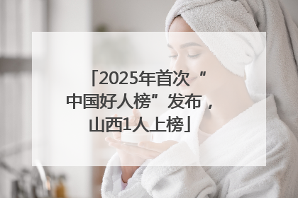 2025年首次“中国好人榜”发布，山西1人上榜