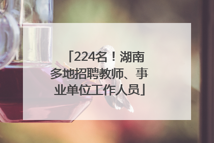 224名！湖南多地招聘教师、事业单位工作人员