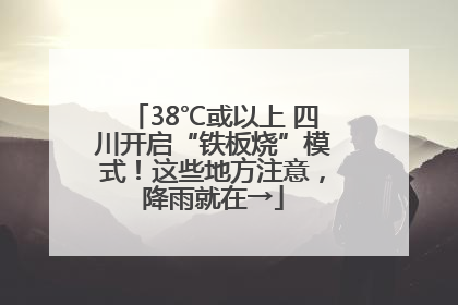 38℃或以上 四川开启“铁板烧”模式！这些地方注意，降雨就在→