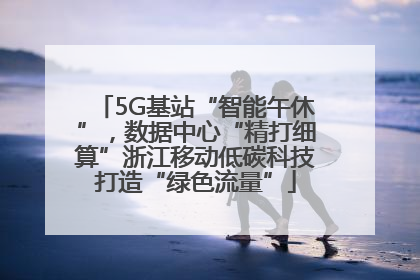 5G基站“智能午休”，数据中心“精打细算”浙江移动低碳科技打造“绿色流量”