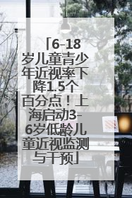 6-18岁儿童青少年近视率下降1.5个百分点！上海启动3-6岁低龄儿童近视监测与干预