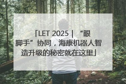 LET 2025｜“眼脚手”协同，海康机器人智造升级的秘密就在这里